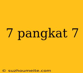 7 Pangkat 7