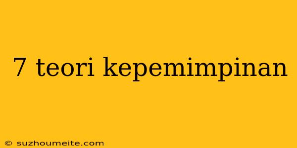 7 Teori Kepemimpinan