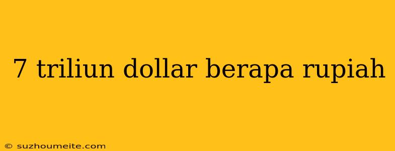 7 Triliun Dollar Berapa Rupiah