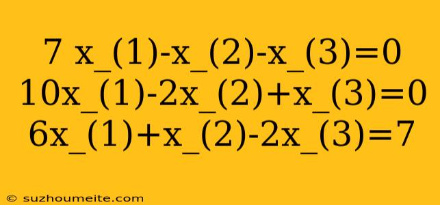 7 X_(1)-x_(2)-x_(3)=0 10x_(1)-2x_(2)+x_(3)=0 6x_(1)+x_(2)-2x_(3)=7