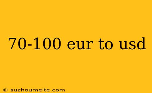 70-100 Eur To Usd