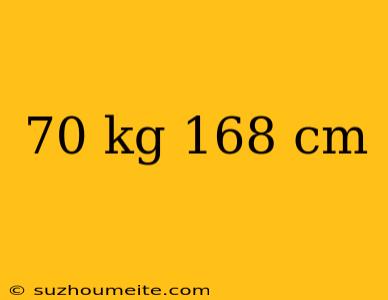 70 Kg 168 Cm