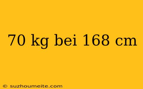 70 Kg Bei 168 Cm