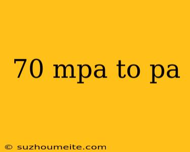 70 Mpa To Pa