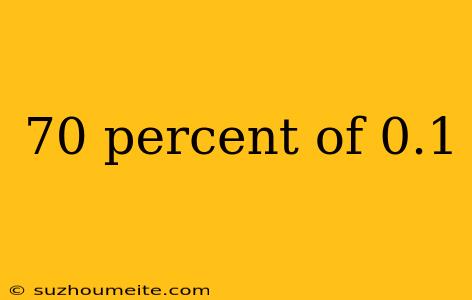 70 Percent Of 0.1