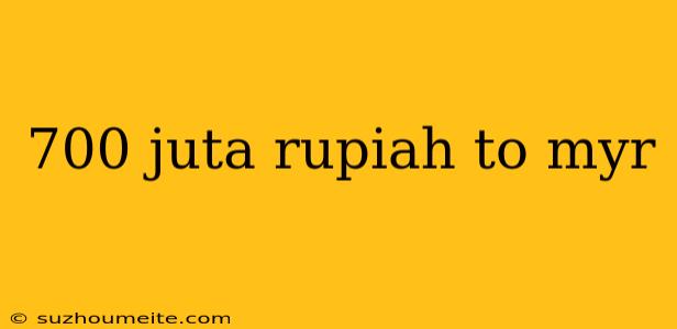 700 Juta Rupiah To Myr