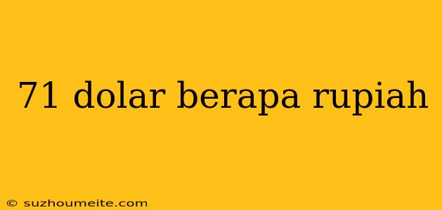 71 Dolar Berapa Rupiah