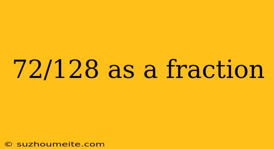 72/128 As A Fraction