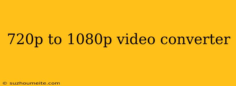 720p To 1080p Video Converter