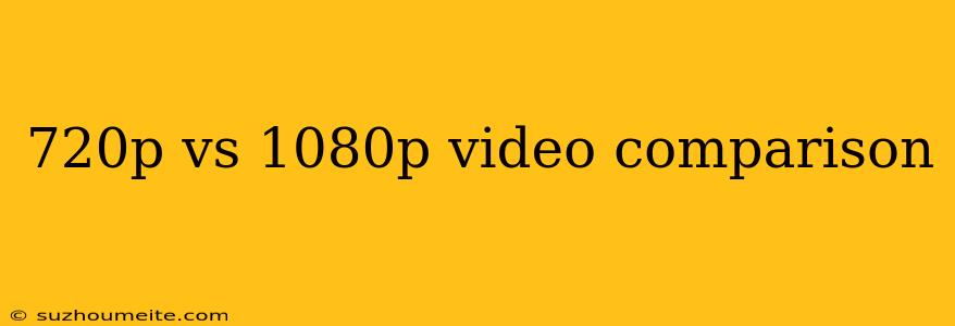 720p Vs 1080p Video Comparison