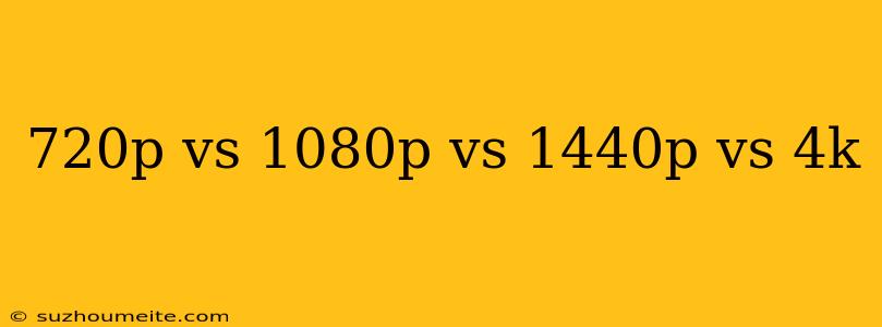 720p Vs 1080p Vs 1440p Vs 4k