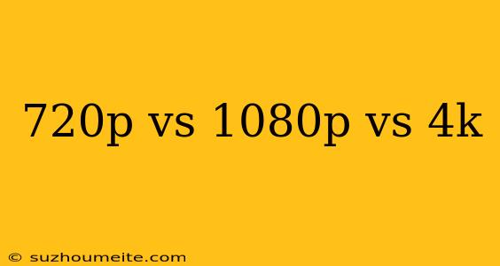 720p Vs 1080p Vs 4k