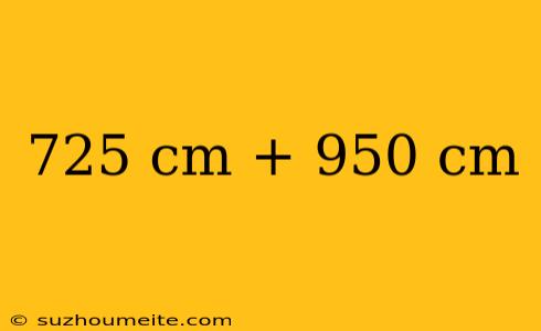 725 Cm + 950 Cm