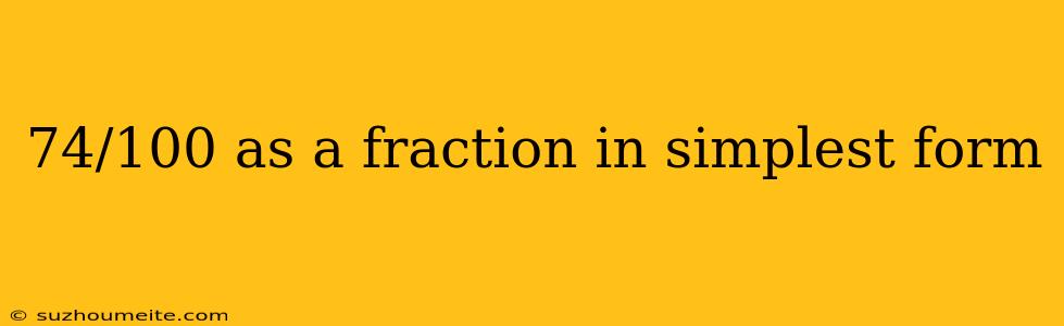 74/100 As A Fraction In Simplest Form