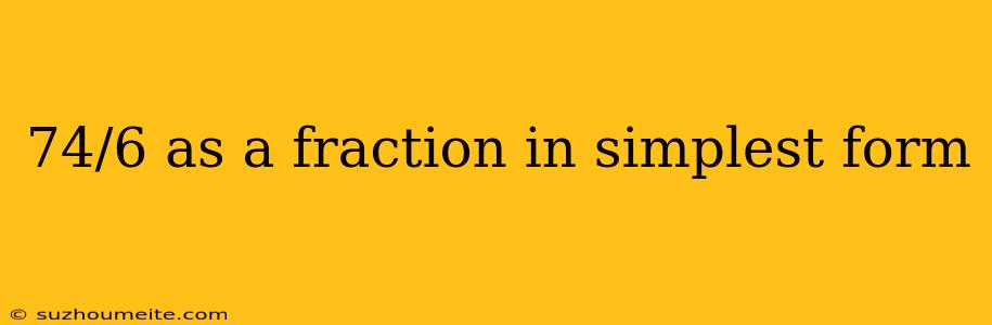 74/6 As A Fraction In Simplest Form