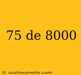 75 De 8000