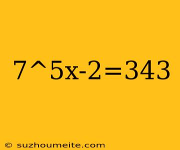 7^5x-2=343