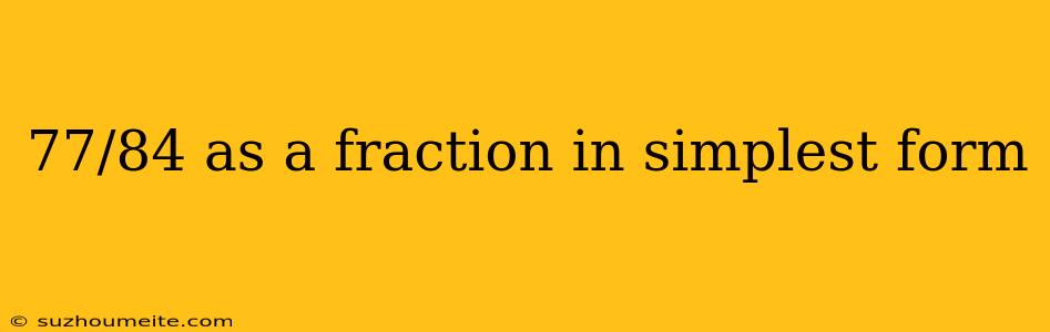 77/84 As A Fraction In Simplest Form