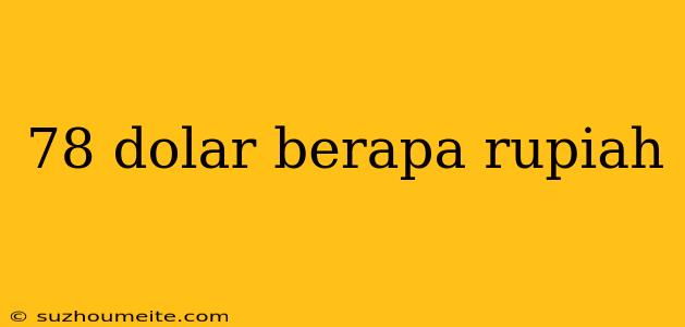 78 Dolar Berapa Rupiah