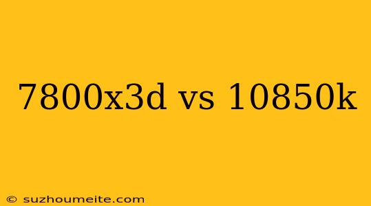 7800x3d Vs 10850k