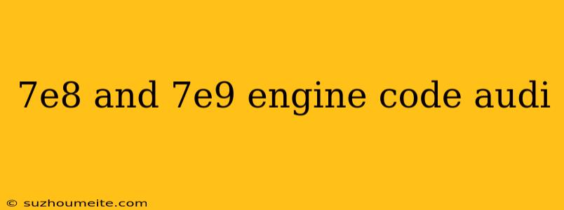 7e8 And 7e9 Engine Code Audi