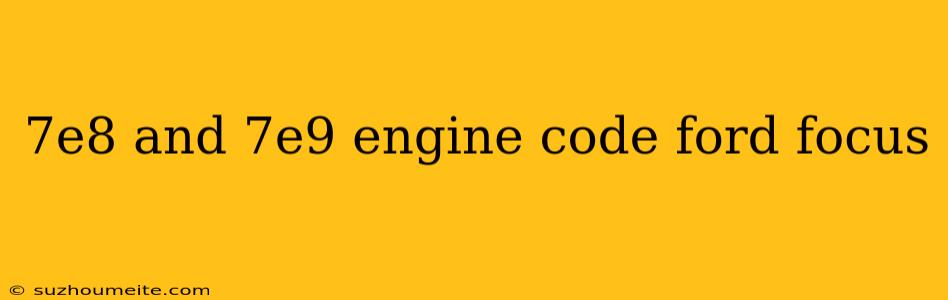 7e8 And 7e9 Engine Code Ford Focus