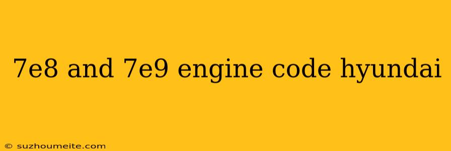 7e8 And 7e9 Engine Code Hyundai