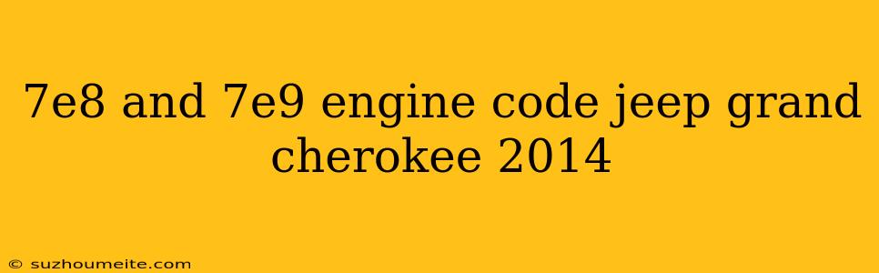 7e8 And 7e9 Engine Code Jeep Grand Cherokee 2014