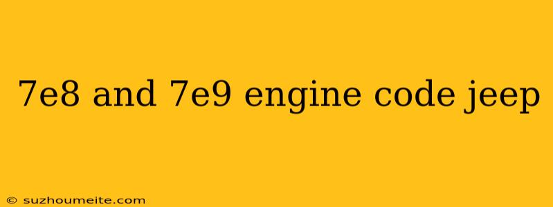 7e8 And 7e9 Engine Code Jeep