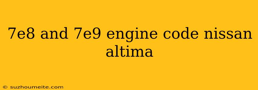 7e8 And 7e9 Engine Code Nissan Altima