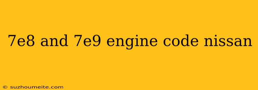 7e8 And 7e9 Engine Code Nissan