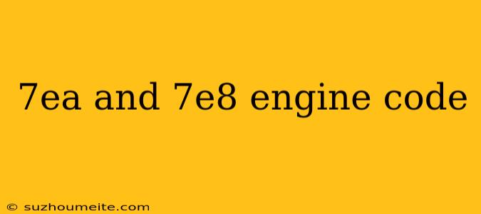 7ea And 7e8 Engine Code