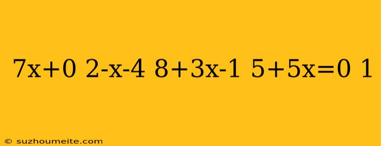 7x+0 2-x-4 8+3x-1 5+5x=0 1