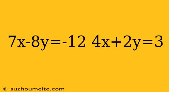 7x-8y=-12 4x+2y=3