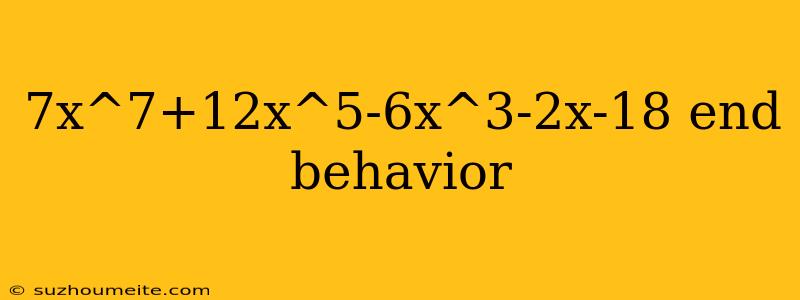 7x^7+12x^5-6x^3-2x-18 End Behavior