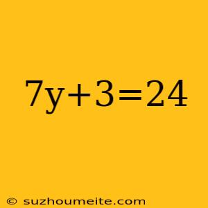 7y+3=24