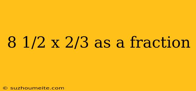 8 1/2 X 2/3 As A Fraction