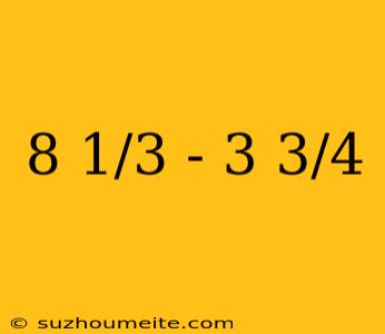 8 1/3 - 3 3/4