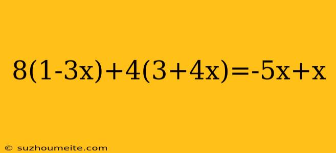 8(1-3x)+4(3+4x)=-5x+x