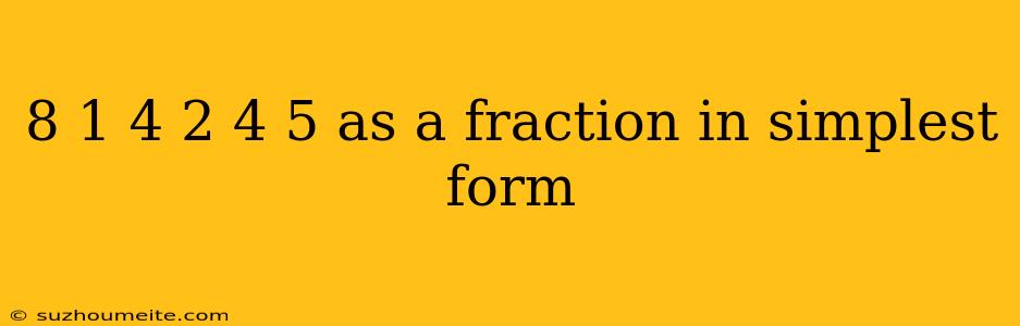 8 1 4 2 4 5 As A Fraction In Simplest Form