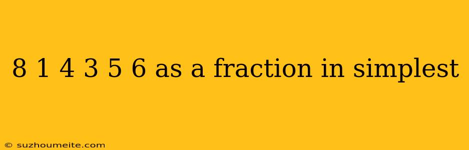 8 1 4 3 5 6 As A Fraction In Simplest