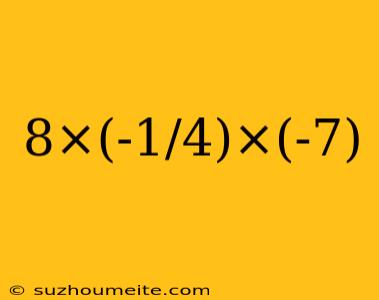 8×(-1/4)×(-7)