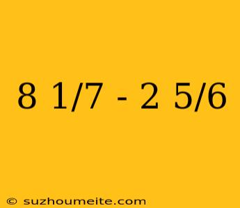 8 1/7 - 2 5/6