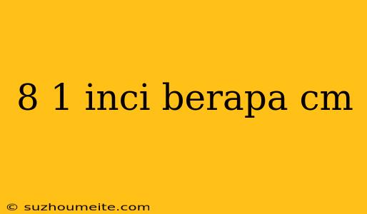 8 1 Inci Berapa Cm