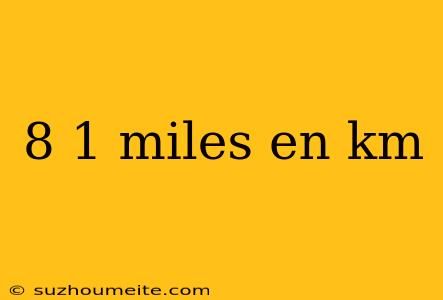 8 1 Miles En Km