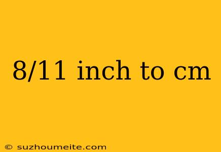 8/11 Inch To Cm