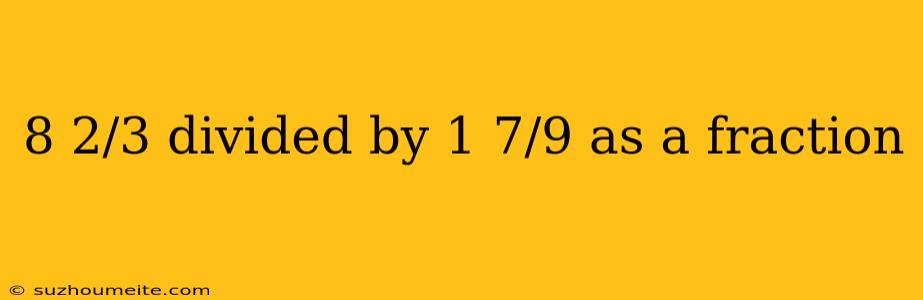 8 2/3 Divided By 1 7/9 As A Fraction