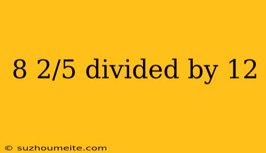 8 2/5 Divided By 12