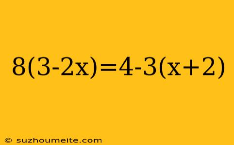 8(3-2x)=4-3(x+2)