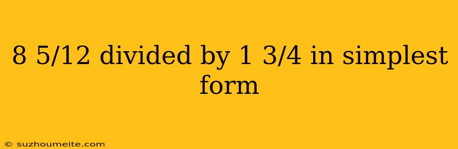 8 5/12 Divided By 1 3/4 In Simplest Form